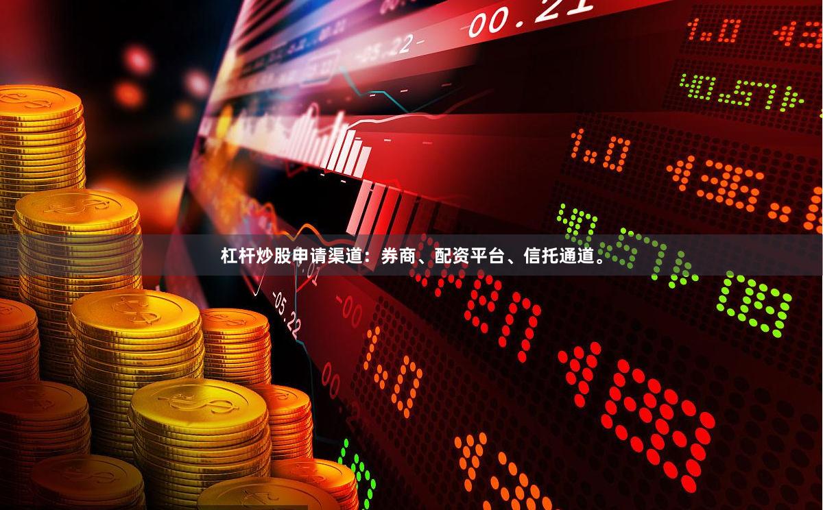 杠杆炒股申请渠道：券商、配资平台、信托通道。