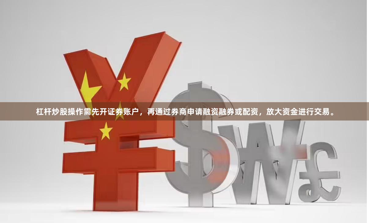 杠杆炒股操作需先开证券账户，再通过券商申请融资融券或配资，放大资金进行交易。