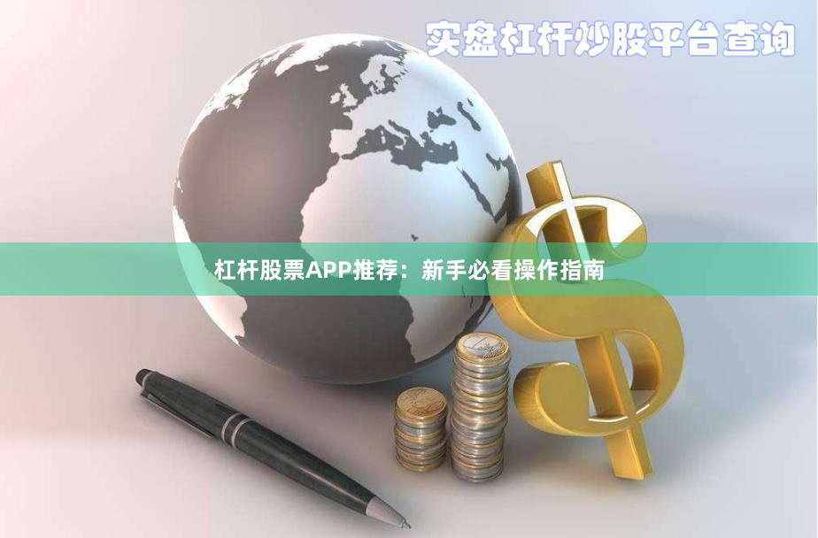 杠杆股票APP推荐：新手必看操作指南