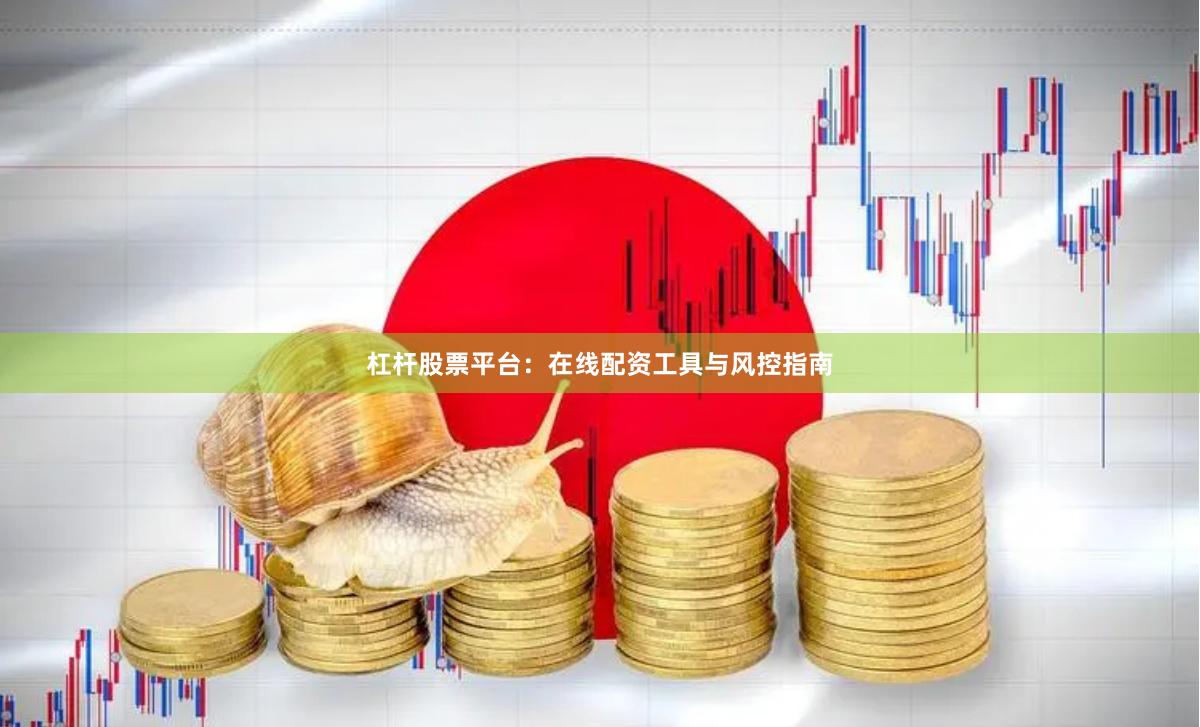 杠杆股票平台：在线配资工具与风控指南
