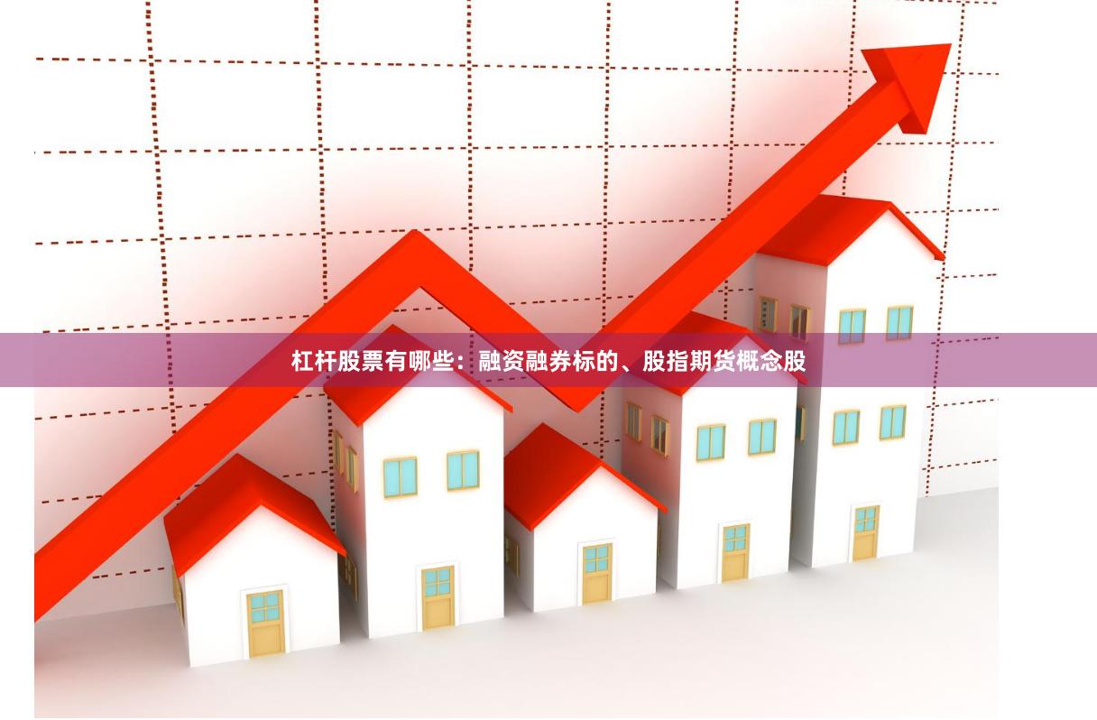 杠杆股票有哪些：融资融券标的、股指期货概念股