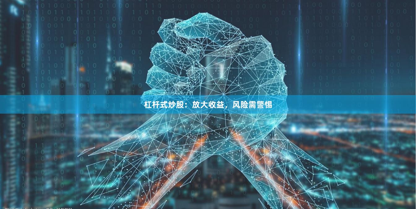 杠杆式炒股：放大收益，风险需警惕