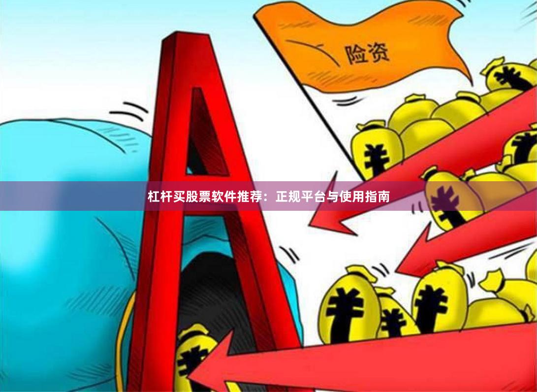 杠杆买股票软件推荐：正规平台与使用指南
