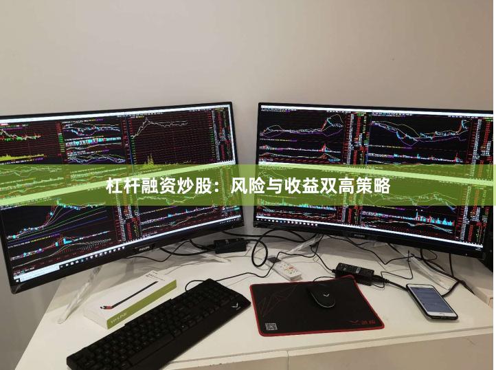 杠杆融资炒股：风险与收益双高策略