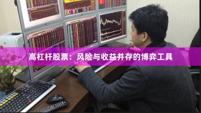 高杠杆股票：风险与收益并存的博弈工具