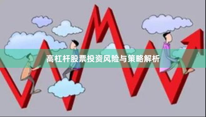 高杠杆股票投资风险与策略解析