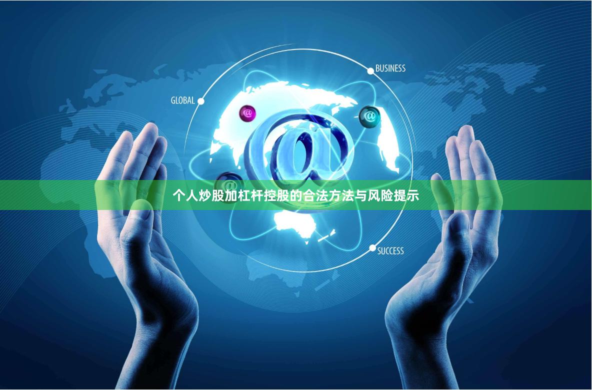 个人炒股加杠杆控股的合法方法与风险提示
