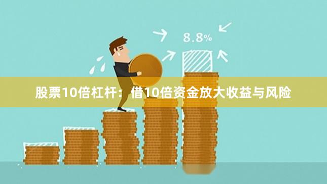 股票10倍杠杆：借10倍资金放大收益与风险