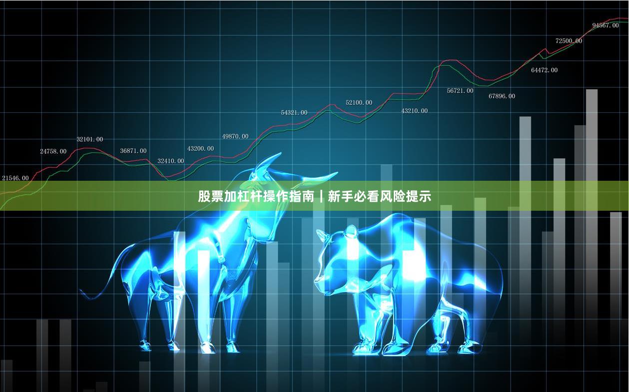 股票加杠杆操作指南｜新手必看风险提示