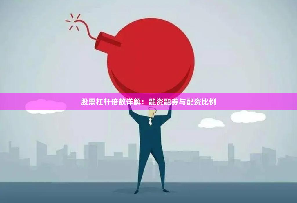 股票杠杆倍数详解:融资融券与配资比例