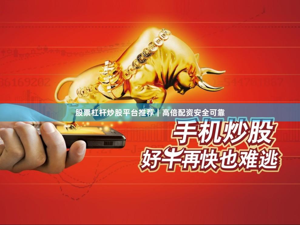 股票杠杆炒股平台推荐|高倍配资安全可靠