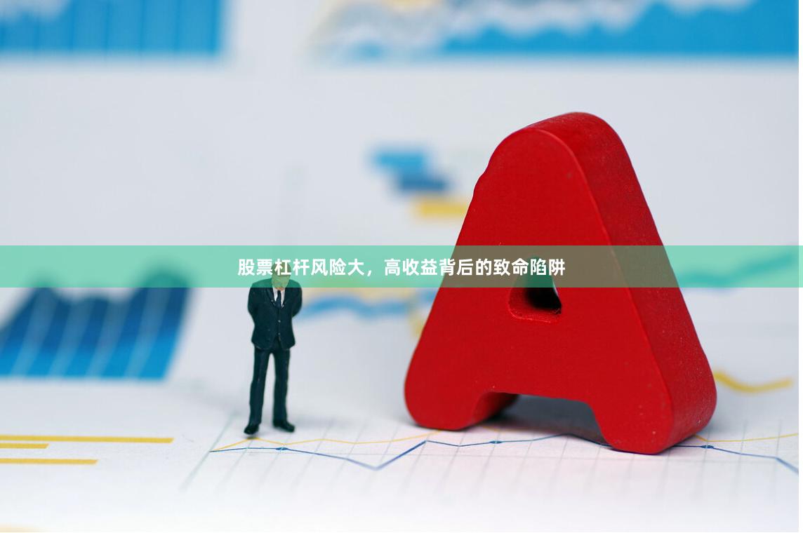 股票杠杆风险大,高收益背后的致命陷阱