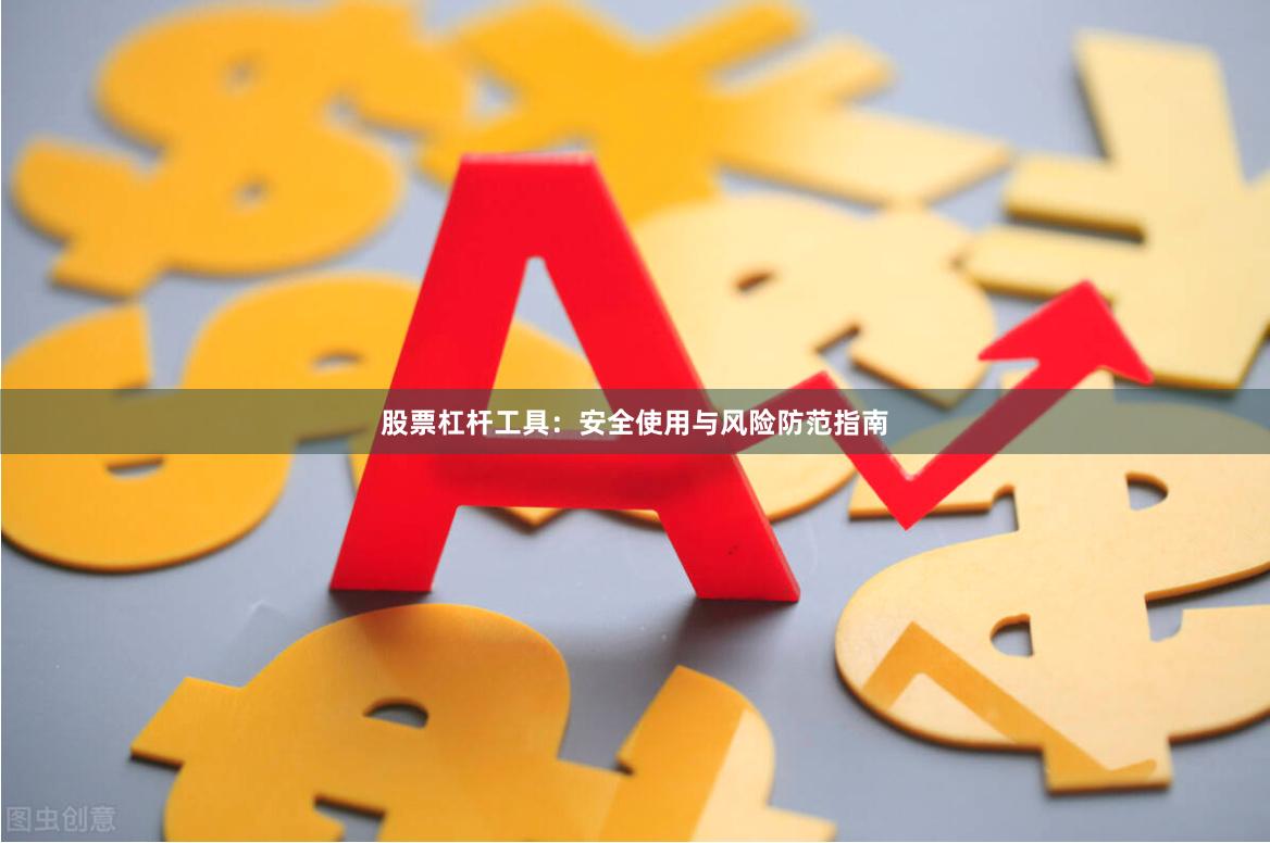 股票杠杆工具：安全使用与风险防范指南