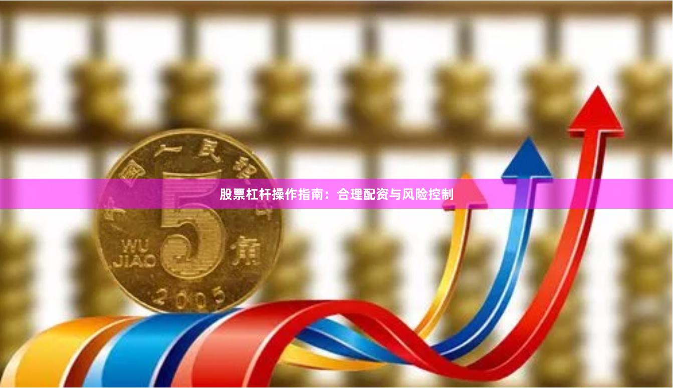 股票杠杆操作指南：合理配资与风险控制