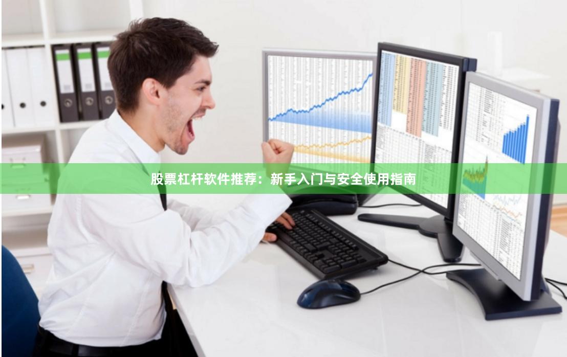 股票杠杆软件推荐:新手入门与安全使用指南