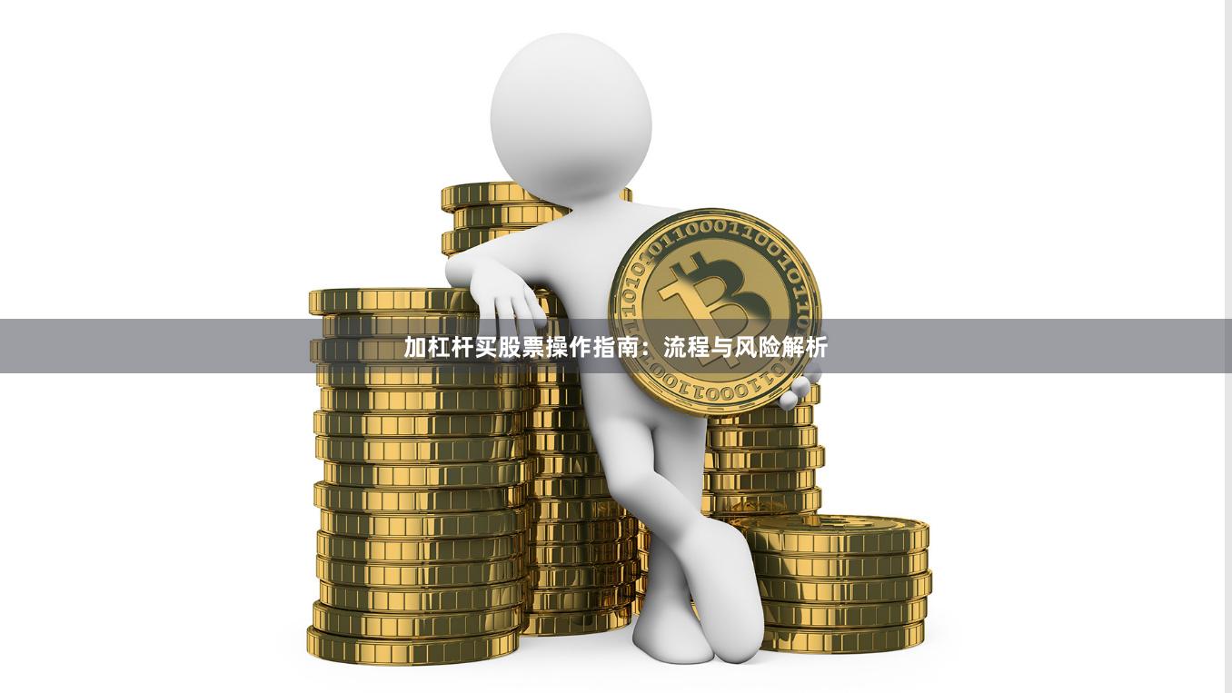 加杠杆买股票操作指南：流程与风险解析